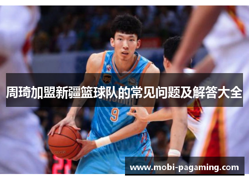 周琦加盟新疆篮球队的常见问题及解答大全
