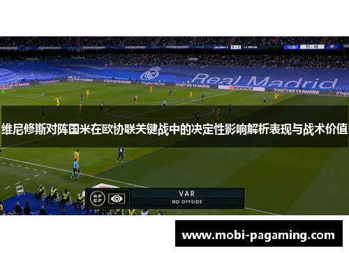 维尼修斯对阵国米在欧协联关键战中的决定性影响解析表现与战术价值
