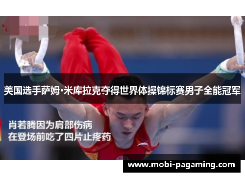 美国选手萨姆·米库拉克夺得世界体操锦标赛男子全能冠军