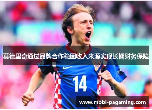 莫德里奇通过品牌合作稳固收入来源实现长期财务保障