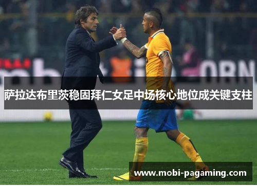 萨拉达布里茨稳固拜仁女足中场核心地位成关键支柱