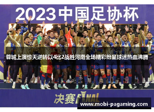 蓉城上演惊天逆转以4比2战胜河南全场精彩纷呈球迷热血沸腾